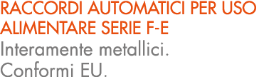 raccordi automatici per uso alimentare serie F e Interamente metallici. Conformi EU.