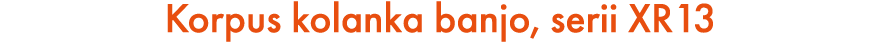 Korpus kolanka banjo, serii XR13